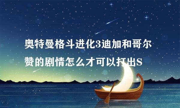 奥特曼格斗进化3迪加和哥尔赞的剧情怎么才可以打出S