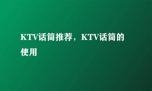 KTV话筒推荐，KTV话筒的使用