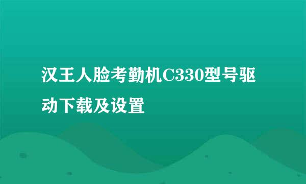 汉王人脸考勤机C330型号驱动下载及设置