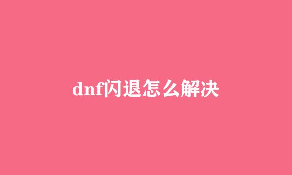 dnf闪退怎么解决