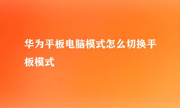 华为平板电脑模式怎么切换平板模式