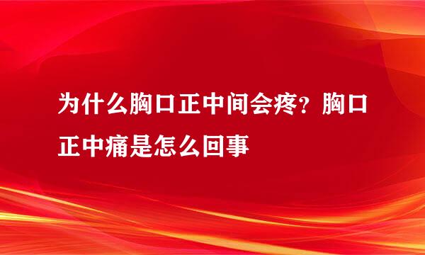 为什么胸口正中间会疼？胸口正中痛是怎么回事