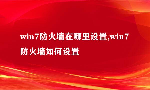 win7防火墙在哪里设置,win7防火墙如何设置