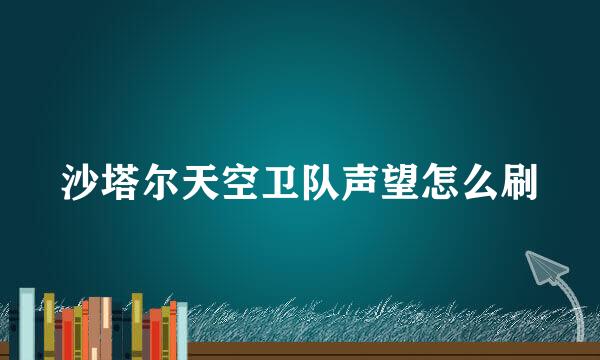 沙塔尔天空卫队声望怎么刷