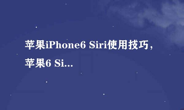 苹果iPhone6 Siri使用技巧，苹果6 Siri怎么用