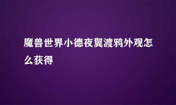 魔兽世界小德夜翼渡鸦外观怎么获得