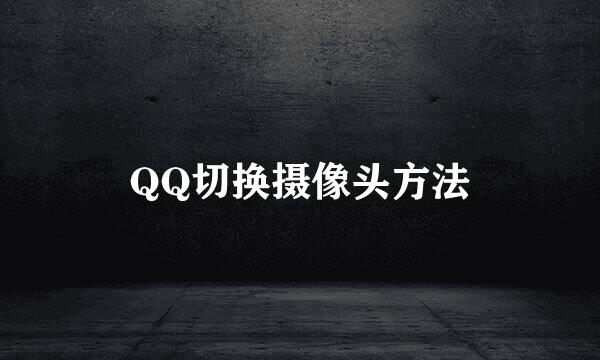 QQ切换摄像头方法