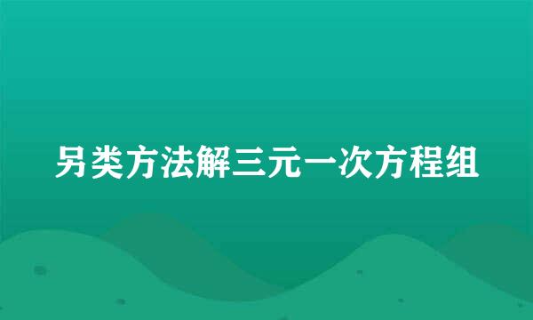 另类方法解三元一次方程组