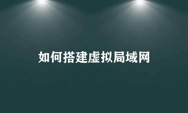 如何搭建虚拟局域网