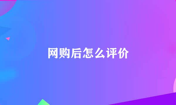 网购后怎么评价