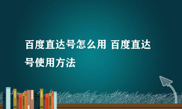 百度直达号怎么用 百度直达号使用方法