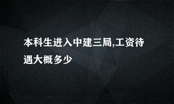 本科生进入中建三局,工资待遇大概多少