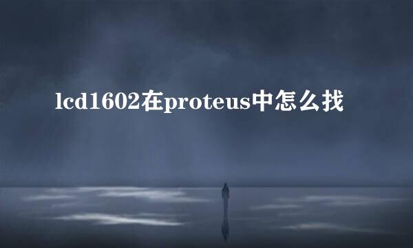 lcd1602在proteus中怎么找