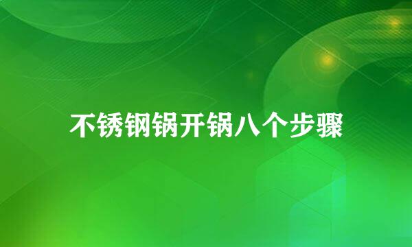 不锈钢锅开锅八个步骤