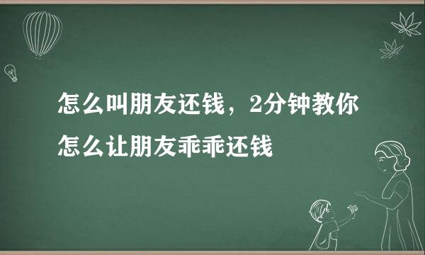 怎么叫朋友还钱，2分钟教你怎么让朋友乖乖还钱