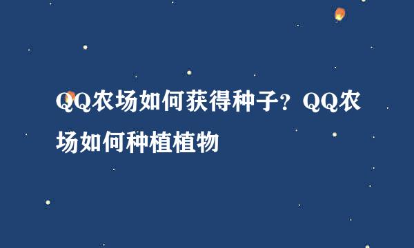 QQ农场如何获得种子？QQ农场如何种植植物