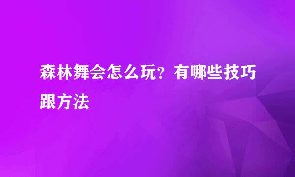 森林舞会怎么玩？有哪些技巧跟方法