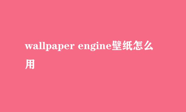 wallpaper engine壁纸怎么用