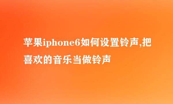 苹果iphone6如何设置铃声,把喜欢的音乐当做铃声