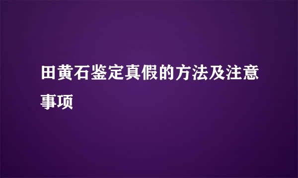 田黄石鉴定真假的方法及注意事项