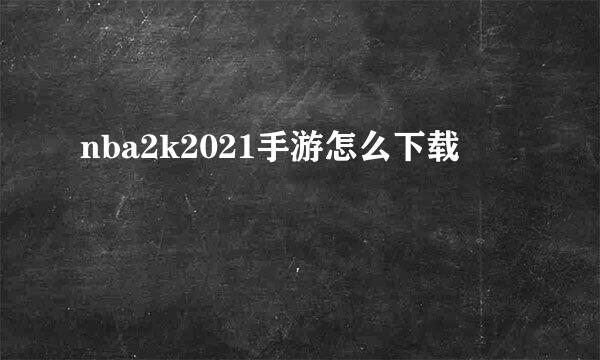 nba2k2021手游怎么下载