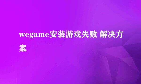 wegame安装游戏失败 解决方案