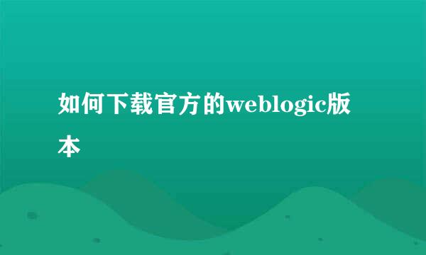 如何下载官方的weblogic版本