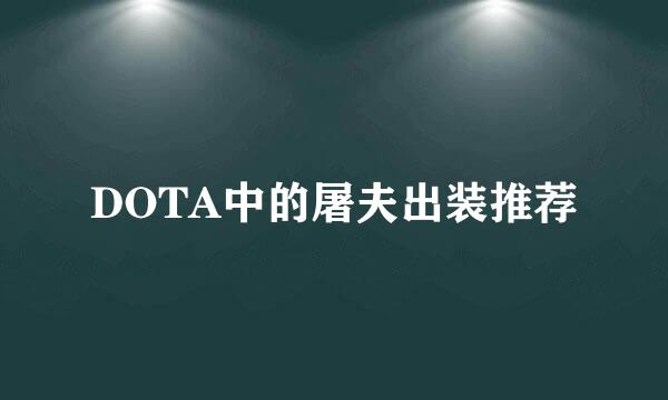 DOTA中的屠夫出装推荐