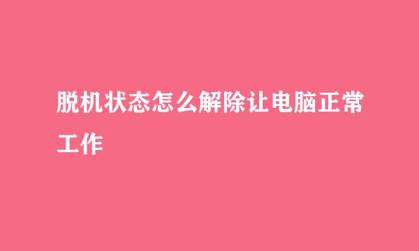 脱机状态怎么解除让电脑正常工作