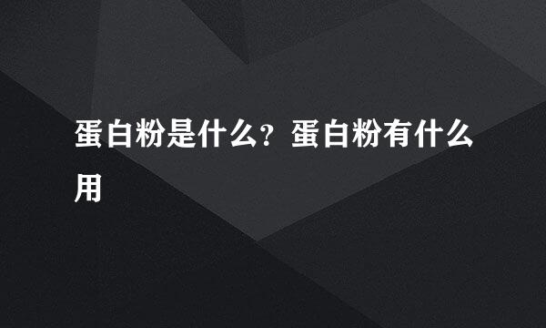 蛋白粉是什么？蛋白粉有什么用