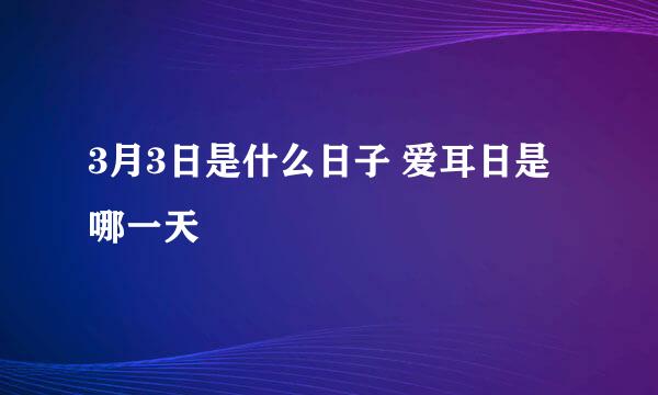 3月3日是什么日子 爱耳日是哪一天