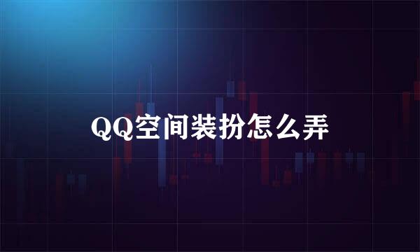 QQ空间装扮怎么弄