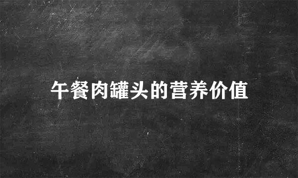 午餐肉罐头的营养价值