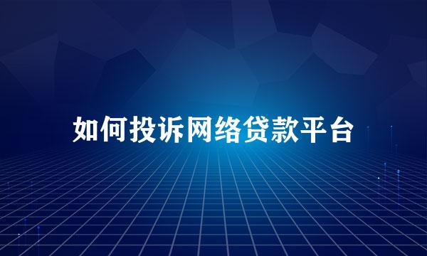 如何投诉网络贷款平台