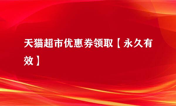 天猫超市优惠券领取【永久有效】