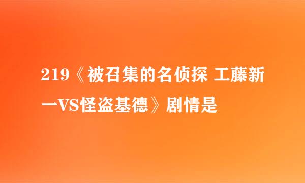 219《被召集的名侦探 工藤新一VS怪盗基德》剧情是