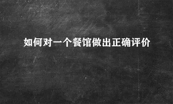 如何对一个餐馆做出正确评价