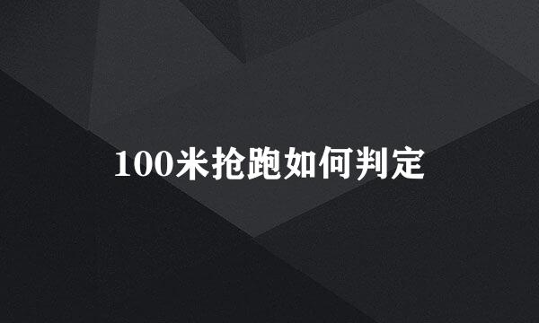 100米抢跑如何判定