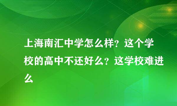 上海南汇中学怎么样？这个学校的高中不还好么？这学校难进么