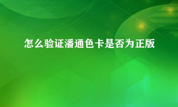 怎么验证潘通色卡是否为正版