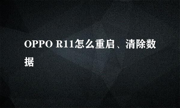 OPPO R11怎么重启、清除数据