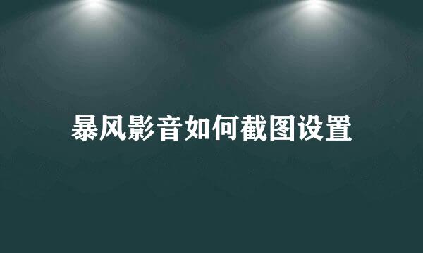 暴风影音如何截图设置