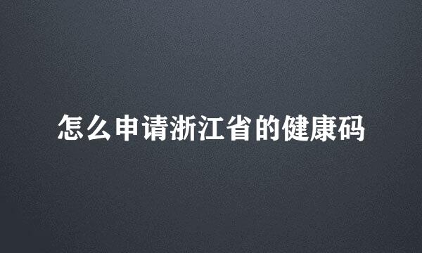 怎么申请浙江省的健康码