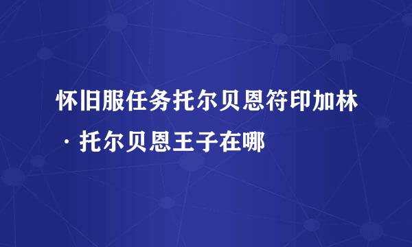 怀旧服任务托尔贝恩符印加林·托尔贝恩王子在哪