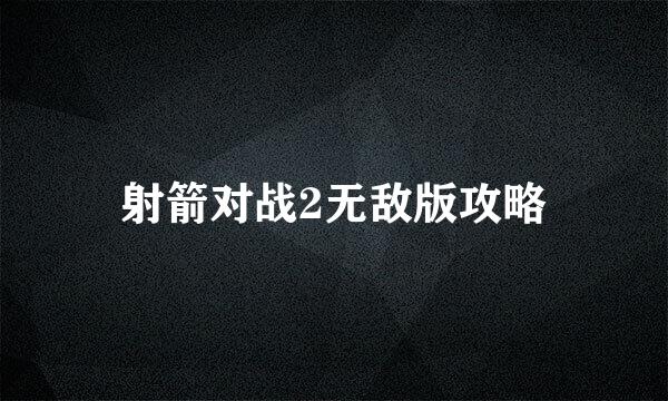 射箭对战2无敌版攻略