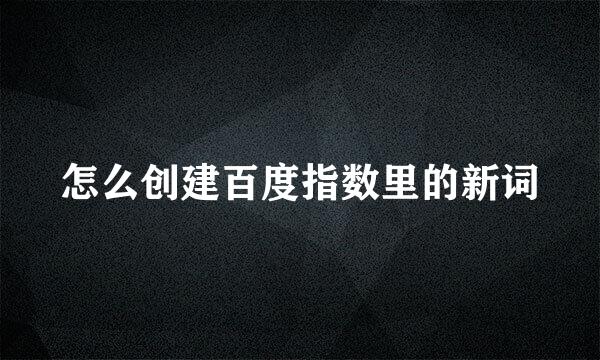 怎么创建百度指数里的新词