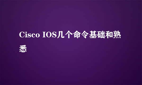 Cisco IOS几个命令基础和熟悉