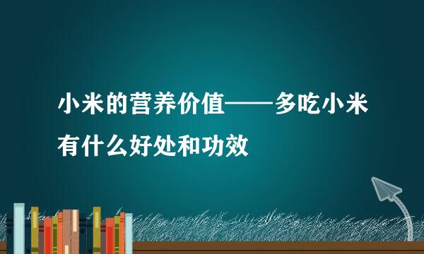 小米的营养价值——多吃小米有什么好处和功效