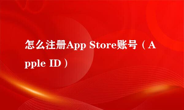 怎么注册App Store账号（Apple ID）