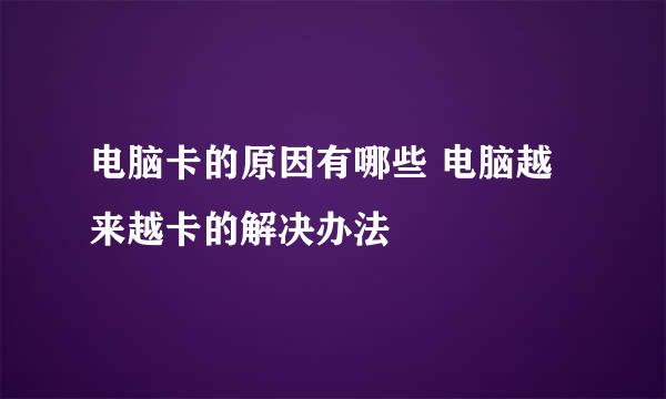 电脑卡的原因有哪些 电脑越来越卡的解决办法